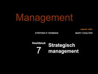 Management
                            negende editie

   STEPHEN P. ROBBINS   MARY COULTER



  Hoofdstuk
              Strategisch
    7         management
 