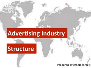Advertising Industry
Structure
Preapred by @heleenmills
 