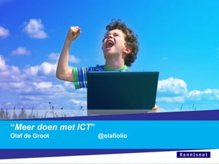 “Meer doen met ICT”
Olaf de Groot

@olafiolio

 