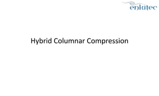 Hybrid 
Columnar 
Compression 
 