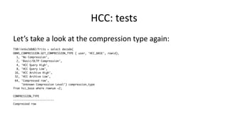 HCC: 
tests 
Let’s 
take 
a 
look 
at 
the 
compression 
type 
again: 
TS@//enkx3db02/frits > select decode( 
DBMS_COMPRESSION.GET_COMPRESSION_TYPE ( user, 'HCC_BASE', rowid), 
1, 'No Compression', 
2, 'Basic/OLTP Compression', 
4, 'HCC Query High', 
8, 'HCC Query Low', 
16, 'HCC Archive High', 
32, 'HCC Archive Low', 
64, 'Compressed row', 
'Unknown Compression Level') compression_type 
from hcc_base where rownum <2; 
COMPRESSION_TYPE 
------------------------- 
Compressed row 
 