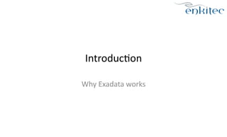 Introduc>on 
Why 
Exadata 
works 
 