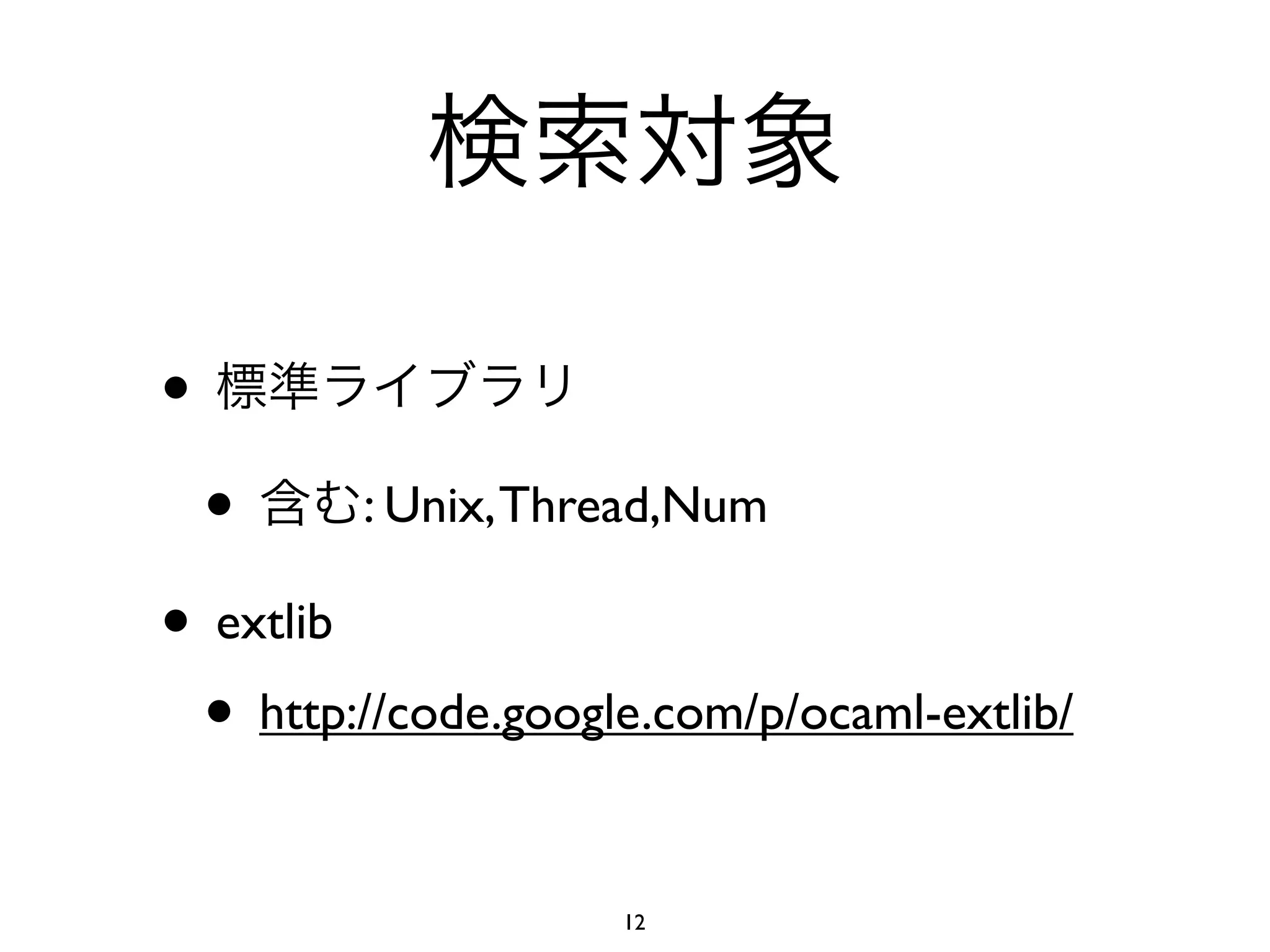 •
    •    : Unix, Thread,Num

• extlib
 • http://code.google.com/p/ocaml-extlib/

                    12
 