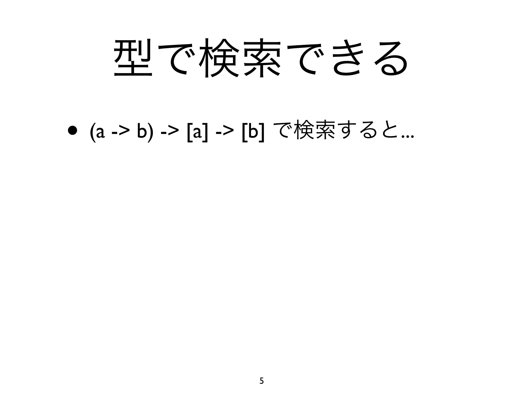 • (a -> b) -> [a] -> [b]   ...




                       5
 