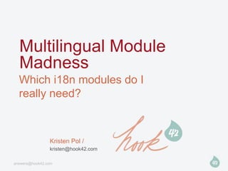 Multilingual Module
  Madness
  Which i18n modules do I
  really need?



                Kristen Pol /
                kristen@hook42.com

answers@hook42.com
 