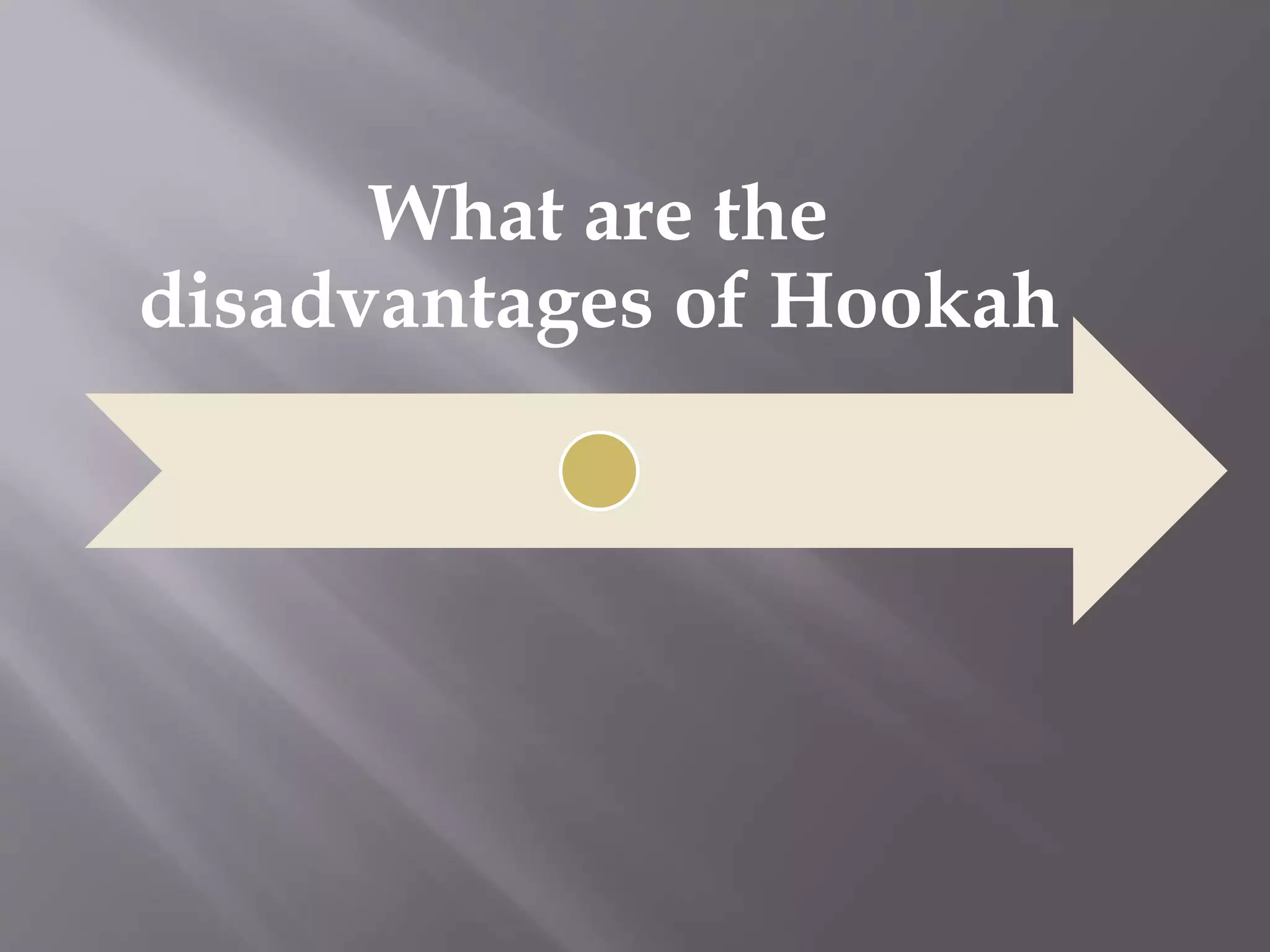 What are the
disadvantages of Hookah
 