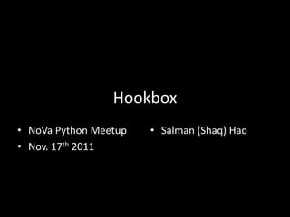 Hookbox
• NoVa Python Meetup   • Salman (Shaq) Haq
• Nov. 17th 2011
 