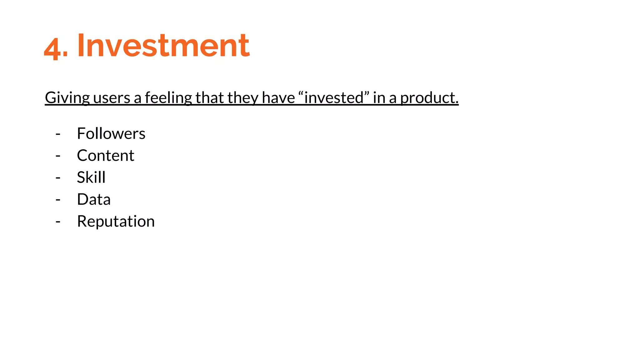 Giving users a feeling that they have “invested” in a product.
- Followers
- Content
- Skill
- Data
- Reputation
4. Investment
 