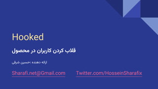 Hooked
‫قالب‬
‫کردن‬
‫کاربران‬
‫در‬
‫محصول‬
‫ارائه‬
‫دهنده‬
:
‫حسین‬
‫شرفی‬
Sharafi.net@Gmail.com Twitter.com/HosseinSharafix
 