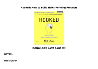 Hooked: How to Build Habit-Forming Products
DONWLOAD LAST PAGE !!!!
DETAIL
Hooked: How to Build Habit-Forming Products
Description
 