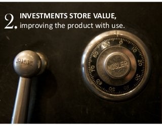 2.

INVESTMENTS  STORE  VALUE,   
improving  the  product  with  use.

 