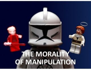 THE  MORALITY
OF  MANIPULATION

 