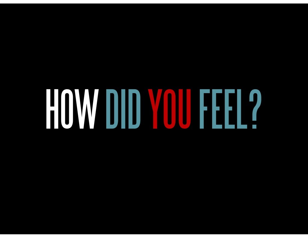 HOW DID YOU FEEL?