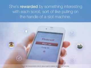 She’s rewarded by something interesting
with each scroll, sort of like pulling on
the handle of a slot machine.
ADAPTED FR...
