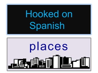 Hooked on
Spanish

places

 
