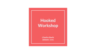 Hooked
Workshop
Charles Roels
January 2019
 