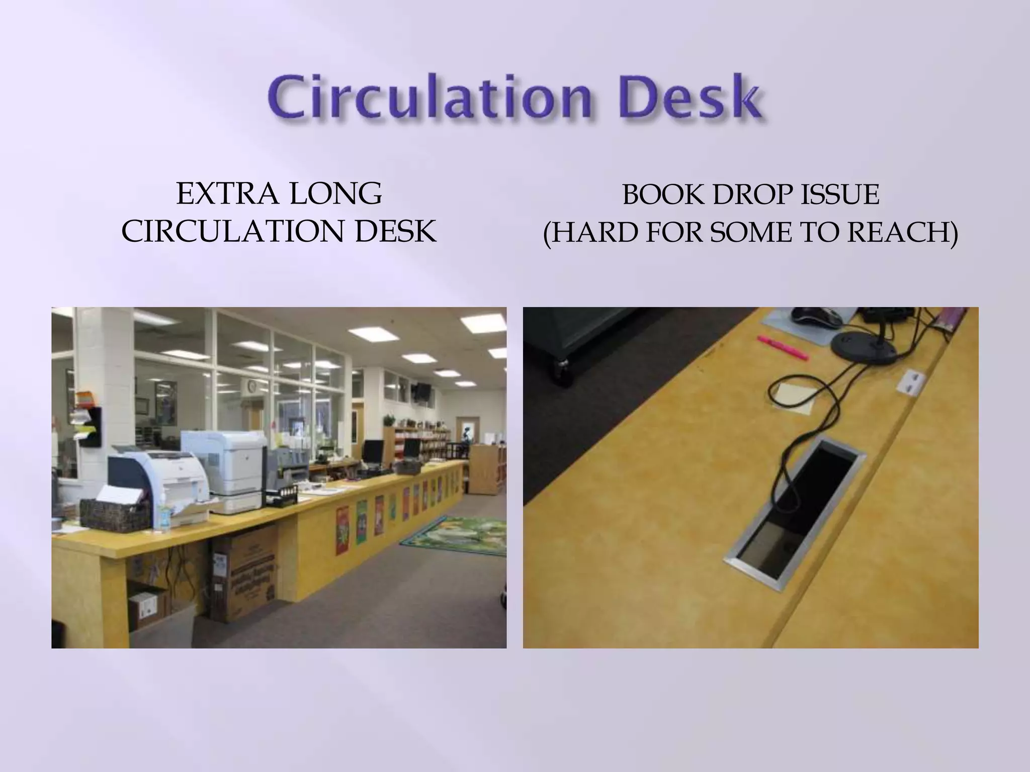 EXTRA LONG
CIRCULATION DESK
BOOK DROP ISSUE
(HARD FOR SOME TO REACH)
 