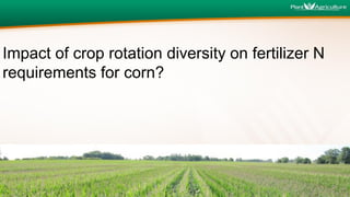 Impact of crop rotation diversity on fertilizer N
requirements for corn?
 