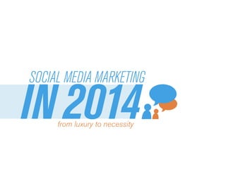 SOCIAL MEDIA MARKETING
IN2014from luxury to necessity
 