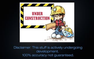 Disclaimer: This stuff is actively undergoing
              development.
     100% accuracy not guaranteed.
 