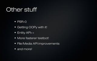 Other stuff
   PSR-0
   Getting OOPy with it!
   Entity API++
   More fasterer testbot!
   File/Media API improvements
   and more!
 