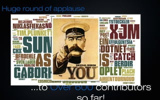 Huge round of applause




       ...to Over 600 contributors
 