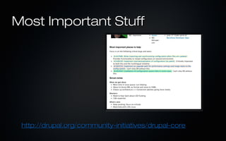 Most Important Stuff




 http://drupal.org/community-initiatives/drupal-core
 