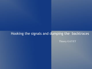Hooking the signals and dumping the  backtraces Thierry GAYET  