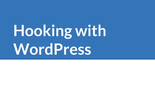 Hooking with
WordPress
 
