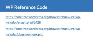WP Reference Code
https://core.trac.wordpress.org/browser/trunk/src/wp-
includes/plugin.php#L428
https://core.trac.wordpress.org/browser/trunk/src/wp-
includes/class-wp-hook.php
 