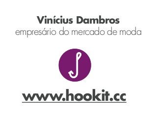 Vinícius Dambros
empresário do mercado de moda




 www.hookit.cc
 