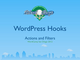 WordPress Hooks
   Actions and Filters
    WordCamp San Diego 2012
 