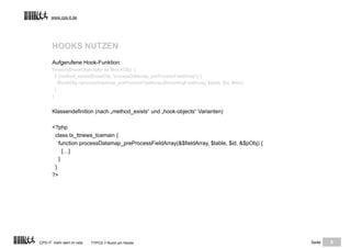www.cps-it.de




      HOOKS NUTZEN
      Aufgerufene Hook-Funktion:
      foreach($hookObjectsArr as $hookObj) {
       ...