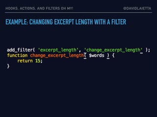 HOOKS, ACTIONS, AND FILTERS OH MY! @DAVIDLAIETTA
EXAMPLE: CHANGING EXCERPT LENGTH WITH A FILTER
 