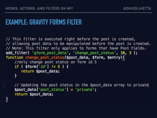 HOOKS, ACTIONS, AND FILTERS OH MY! @DAVIDLAIETTA
EXAMPLE: GRAVITY FORMS FILTER
 