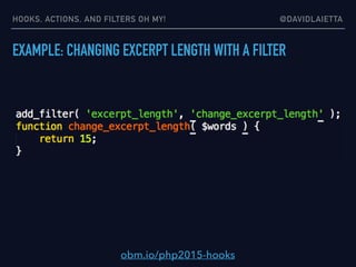HOOKS, ACTIONS, AND FILTERS OH MY! @DAVIDLAIETTA
EXAMPLE: CHANGING EXCERPT LENGTH WITH A FILTER
obm.io/php2015-hooks
 