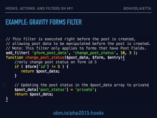 HOOKS, ACTIONS, AND FILTERS OH MY! @DAVIDLAIETTA
EXAMPLE: GRAVITY FORMS FILTER
obm.io/php2015-hooks
 