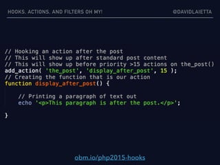 HOOKS, ACTIONS, AND FILTERS OH MY! @DAVIDLAIETTA
obm.io/php2015-hooks
 