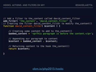 HOOKS, ACTIONS, AND FILTERS OH MY! @DAVIDLAIETTA
obm.io/php2015-hooks
 