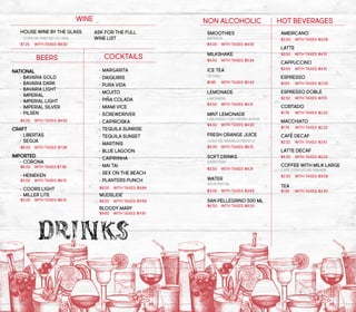 HOUSE WINE BY THE GLASS	
	 COPA DE VINO DE LA CASA
$7.25	 WITH TAXES: $8.92
BEERS
NATIONAL
•	 BAVARIA GOLD
•	 BAVARIA DARK
•	 BAVARIA LIGHT
•	 IMPERIAL
•	 IMPERIAL LIGHT
•	 IMPERIAL SILVER
•	 PILSEN
$4.00	 WITH TAXES: $4.92
CRAFT
•	 LIBERTAS
•	 SEGUA
$6.00	 WITH TAXES: $7.38
IMPORTED
•	 CORONA				
$6.00	 WITH TAXES $7.38
•	 HEINEKEN			
$5.00	 WITH TAXES: $6.15
•	 COORS LIGHT
•	 MILLER LITE			
$5.00	 WITH TAXES: $6.15
COCKTAILS
•	 MARGARITA
•	 DAIQUIRIS
•	 PURA VIDA
•	 MOJITO
•	 PIÑA COLADA
•	 MIAMI VICE
•	 SCREWDRIVER
•	 CAIPIROSKA
•	 TEQUILA SUNRISE
•	 TEQUILA SUNSET
•	 MARTINIS
•	 BLUE LAGOON
•	 CAIPIRINHA
•	 MAI TAI
•	 SEX ON THE BEACH
•	 PLANTERS PUNCH
$8.00	 WITH TAXES: $9.84
MUDSLIDE
$9.50	 WITH TAXES: $11.69
BLOODY MARY
$9.60	 WITH TAXES: $11.81
HOT BEVERAGES
AMERICANO
$2.50	 WITH TAXES: $3.08
LATTE
$3.50	 WITH TAXES: $4.31
CAPPUCCINO
$3.50	 WITH TAXES: $4.31
ESPRESSO
$1.63	 WITH TAXES: $2.00
ESPRESSO DOBLE
$2.52	 WITH TAXES: $3.10
CORTADO
$1.79	 WITH TAXES: $2.20
MACCHIATO
$1.79	 WITH TAXES: $2.20
CAFÉ DECAF
$2.52	 WITH TAXES: $3.10
LATTE DECAF
$4.25	 WITH TAXES: $5.23
COFFEE WITH MILK LARGE
CAFÉ CON LECHE GRANDE
$2.50	 WITH TAXES: $3.08
TEA
$1.95	 WITH TAXES: $2.40
ASK FOR THE FULL
WINE LIST
NON ALCOHOLIC
SMOOTHIES
BATIDOS
$4.00	 WITH TAXES: $4.92
MILKSHAKE
$4.50	 WITH TAXES: $5.54
ICE TEA
TÉ FRÍO
$1.95	 WITH TAXES: $2.40
LEMONADE
LIMONADA
$3.50	 WITH TAXES: $4.31
MINT LEMONADE
LIMONADA CON HIERBA BUENA
$4.00	 WITH TAXES: $4.92
FRESH ORANGE JUICE
JUGO DE NARANJA FRESCO
$5.00	 WITH TAXES: $6.15
SOFT DRINKS
GASEOSAS
$3.50	 WITH TAXES: $4.31
WATER
AGUA 600 ML
$3.00	 WITH TAXES: $3.69
SAN PELLEGRINO 500 ML
$6.50	 WITH TAXES: $8.00
WINE
 