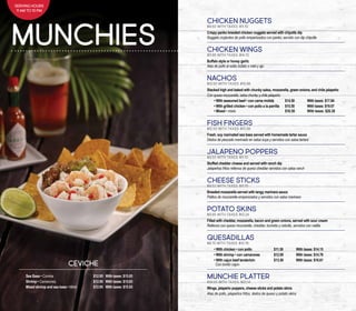 CHICKEN NUGGETS
$9.50 With taxes: $11.70
Crispy panko breaded chicken nuggets served with chipotle dip
Nuggets crujientes de pollo empanizados con panko, servido con dip chipotle
CHICKEN WINGS
$11.95 With taxes: $14.70
Buffalo style or honey garlic
Alas de pollo al estilo búfalo o miel y ajo
NACHOS
$12.50 With taxes: $15.38
Stacked high and baked with chunky salsa, mozzarella, green onions, and chile jalapeño
Con queso mozzarella, salsa chunky y chile jalapeño
• With seasoned beef • con carne molida 	 $14.50		 With taxes: $17.84
• With grilled chicken • con pollo a la parrilla 	 $15.50		 With taxes: $19.07
• Mixed • mixto 					$16.50		 With taxes: $20.30
FISH FINGERS
$12.50 With taxes: $15.38
Fresh, soy marinated sea bass served with homemade tartar sauce
Dedos de pescado marinado en salsa soya y servidos con salsa tártara
JALAPENO POPPERS
$9.50 With taxes: $11.70
Stuffed cheddar cheese and served with ranch dip
Jalapeños fritos rellenos de queso cheddar servidos con salsa ranch
CHEESE STICKS
$9.50 With taxes: $11.70
Breaded mozzarella served with tangy marinara sauce
Palitos de mozzarella empanizados y servidos con salsa marinara
POTATO SKINS
$9.95 With taxes: $12.24
Filled with cheddar, mozzarella, bacon and green onions, served with sour cream
Rellenos con queso mozzarella, cheddar, tocineta y cebolla, servidos con natilla
QUESADILLAS
$8.75 With taxes: $10.76
• With chicken • con pollo		 $11.50		 With taxes: $14.15
• With shrimp • con camarones 		 $12.00 		 With taxes: $14.76
• With cajun beef tenderloin		 $13.50 		 With taxes: $16.61
Con lomito cajún
MUNCHIE PLATTER
$18.00 With taxes: $22.14
Wings, jalapeño poppers, cheese sticks and potato skins
Alas de pollo, jalapeños fritos, dedos de queso y potato skins
Sea Bass • Corvina				 $12.95 With taxes: $15.93
Shrimp • Camarones 	 			 $12.95 With taxes: $15.93
Mixed shrimp and sea bass • Mixto 		 $12.95 With taxes: $15.93
CEVICHE
MUNCHIES
SERVING HOURS
11 AM TO 10 PM
 