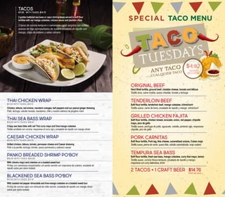 TACOS
$11.95 With taxes: $14.70
2 golden battered sea bass or cajun shrimp tacos served in soft flour
tortillas with our mango coleslaw, volcano sauce and plantain chips
2 tacos de corvina tempura o camarones cajún servidos con tortillas
suaves de trigo acompañados de nuestra ensalada de repollo con
mango, chips de plátano y salsa volcano
THAI CHICKEN WRAP
$11.50 With taxes: $14.15
Chicken, lettuce, red onions, mandarin oranges, bell peppers and our peanut ginger dressing
Pollo, lechuga, cebolla morada, mandarina, chile y nuestro aderezo de jengibre–maní
THAI SEA BASS WRAP
$13.50 With taxes: $16.61
Crispy sea bass bites with red Thai curry mayo and lime-mango coleslaw
Tortilla arrollada con corvina, mayonesa al curry rojo y ensalada de repollo con mango–limón
CAESAR CHICKEN WRAP
$11.95 With taxes: $14.70
Grilled chicken, lettuce, tomato, parmesan cheese and Caesar dressing
Pollo a la parrilla, lechuga, tomate, queso parmesano y aderezo caesar
PANKO BREADED SHRIMP PO’BOY
$16.95 With taxes: $20.85
With cilantro mayo and coleslaw on a toasted sweet bun
Po’boy con camarones empanizados con panko servido con mayonesa de culantro, ensalada de
repollo sobre pan dulce tostado
BLACKENED SEA BASS PO’BOY
$13.95 With taxes: $17.16
With roasted red pepper rémoulade and lime-mango coleslaw on a toasted sweet bun
Po’boy de corvina cajún con rémoula de chile morrón, ensalada de repollo con mango–limón
sobre pan dulce tostado
SPECIAL TACO MENU
$4.92
TAXES
INCLUDED
ANY TACO
CUALQUIER TACO
ORIGINAL BEEF
Hard Shell tortilla, ground beef, cheddar cheese, tomato and lettuce
Tortilla dura, carne molida, queso cheddar, tomate y lechuga
TENDERLOIN BEEF
Soft flour tortilla, tenderloin beef, mango coleslaw, chimichurri
Tortilla suave, carne de lomo, ensalada de repollo y mango, chimichurri
GRILLED CHICKEN FAJITA
Soft flour tortilla, chicken breast, avocado, onion, red pepper, chipotle
mayo, pico de gallo
Tortilla suave, pechuga de pollo, aguacate, cebolla, pimiento rojo, mayonesa
chipotle, pico de gallo
PORK CARNITAS
Soft flour tortilla, Pork leg, feta cheese, caramelized onions, Cuban mojo
Tortilla suave, pierna de cerdo, queso feta, cebolla caramelizada, mojo cubano
TEMPURA SEA BASS
Soft flour tortilla, fresh sea bass, mango coleslaw, curry thai mayo, lemon
Tortilla suave, corvina fresca tempura, ensalada de repollo y mango,
mayonesa con curry tailandesa, limón
2 TACOS + 1 CRAFT BEER $14.76TAXES INCLUDED
 