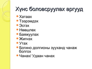 Хүнс боловсруулах аргууд
Хатаах
Тээрэмдэх
Эсгэх
Нөөшлөх
Баяжуулах
Жигнэх
Утах
Богино долгионы   зууханд чанаж
 болгох
Чанах/ Удаан чанах
 