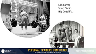 Long limbs – less distance
to travel
Long arms
Short Torso
Big Deadlifts
 