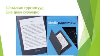 Шаталсан сургалтууд
Бие даан суралцах
 