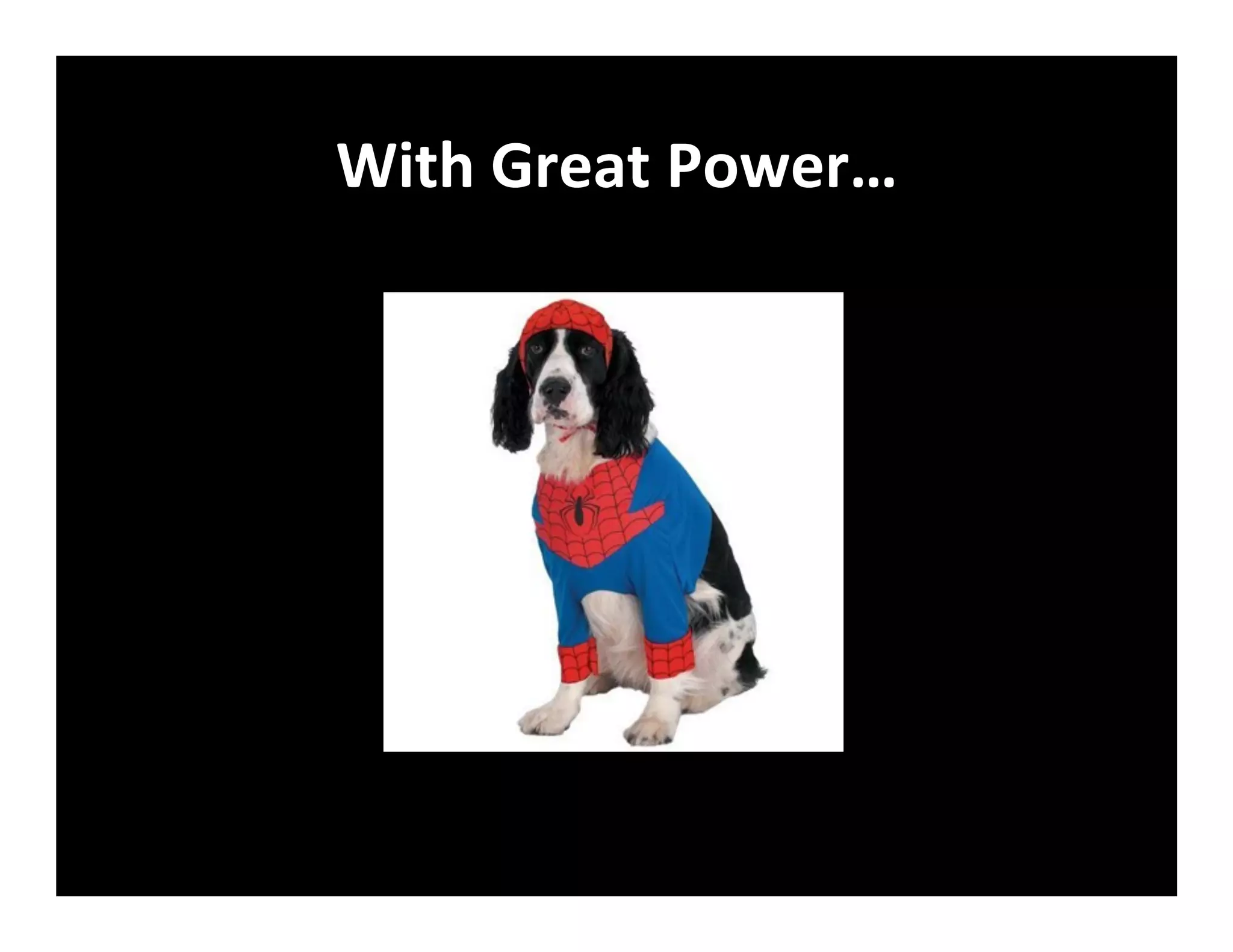 With	
  Great	
  Power…	
  
 