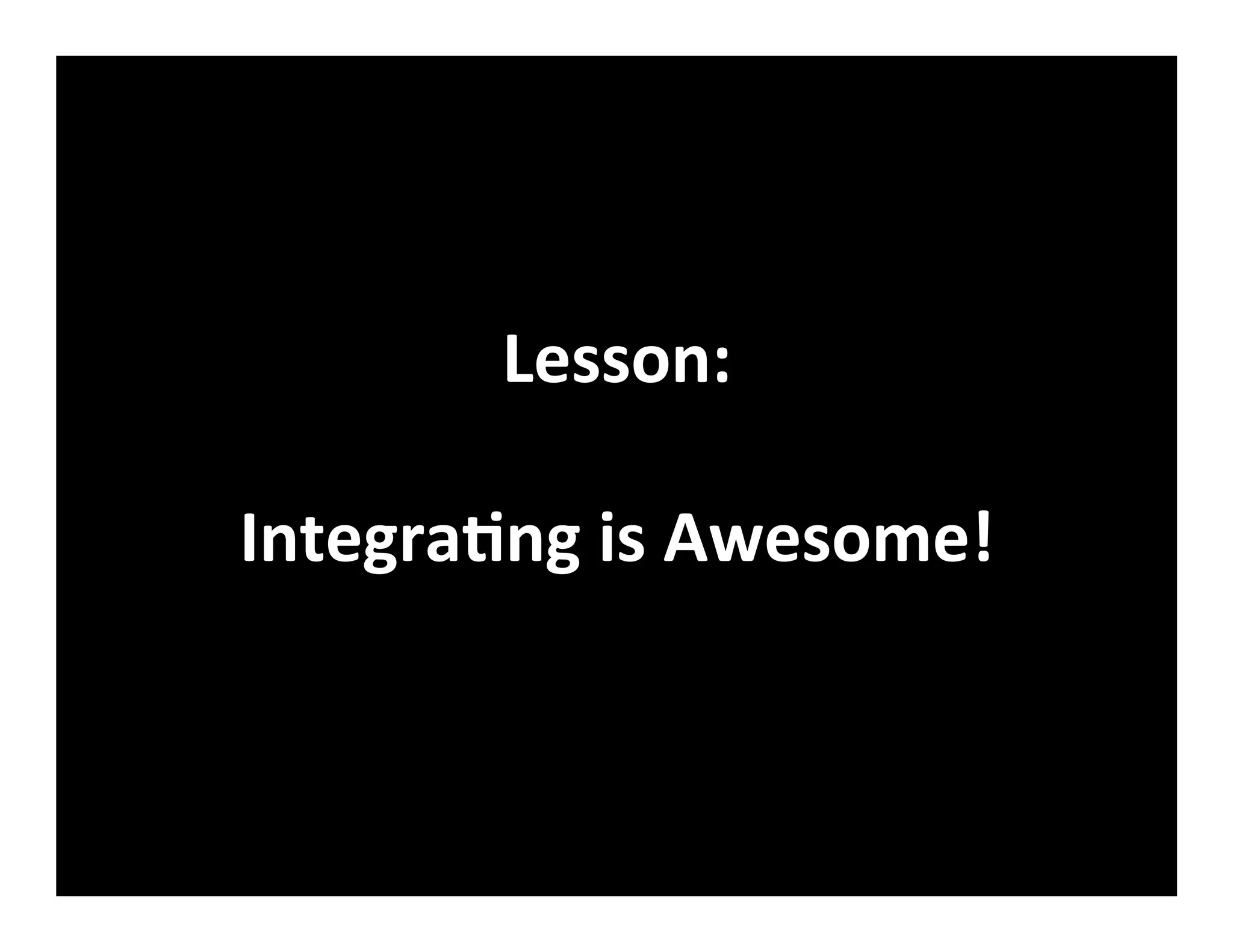 Lesson:	
  
	
  
IntegraVng	
  is	
  Awesome!	
  
 