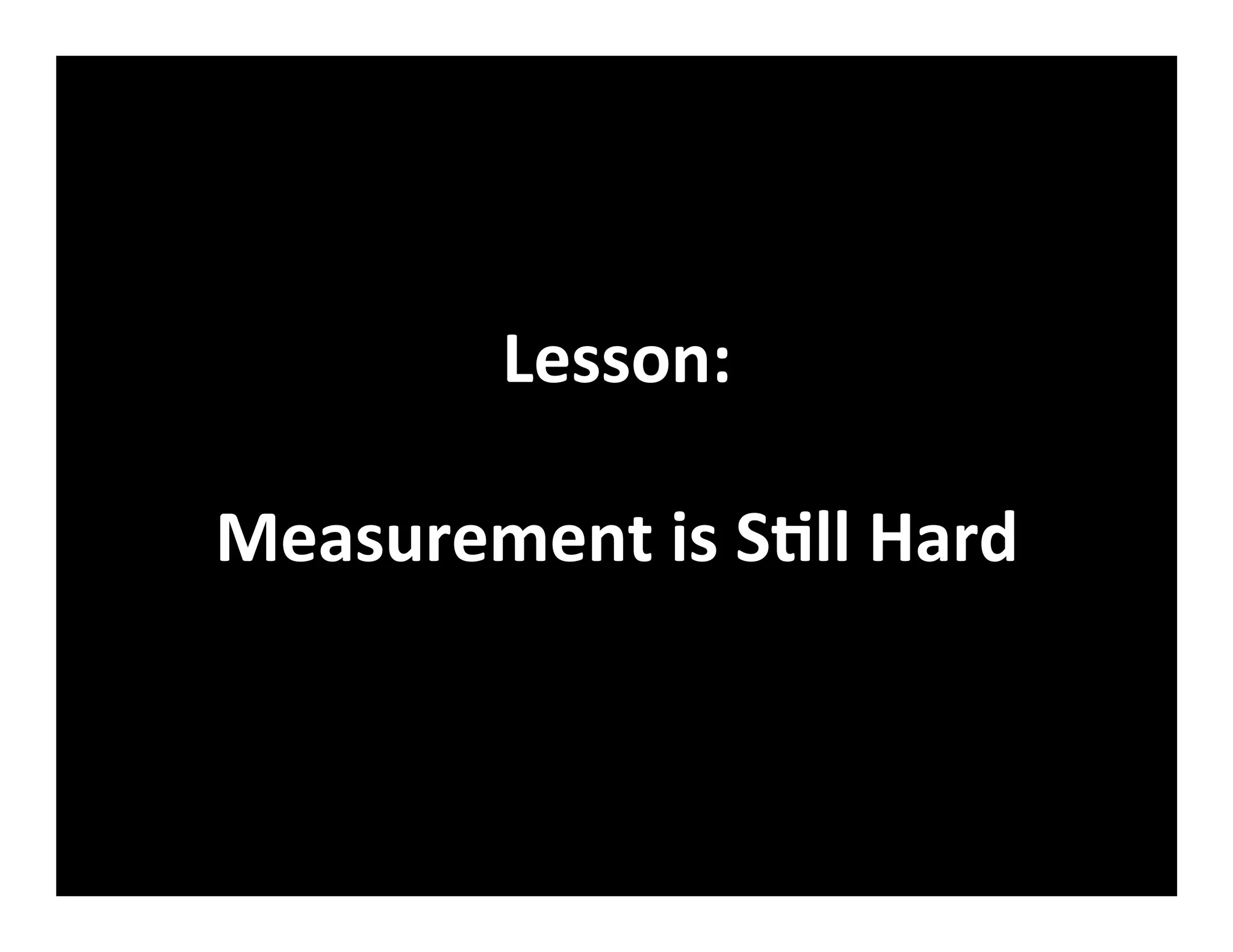 Lesson:	
  
	
  
Measurement	
  is	
  SVll	
  Hard	
  
 