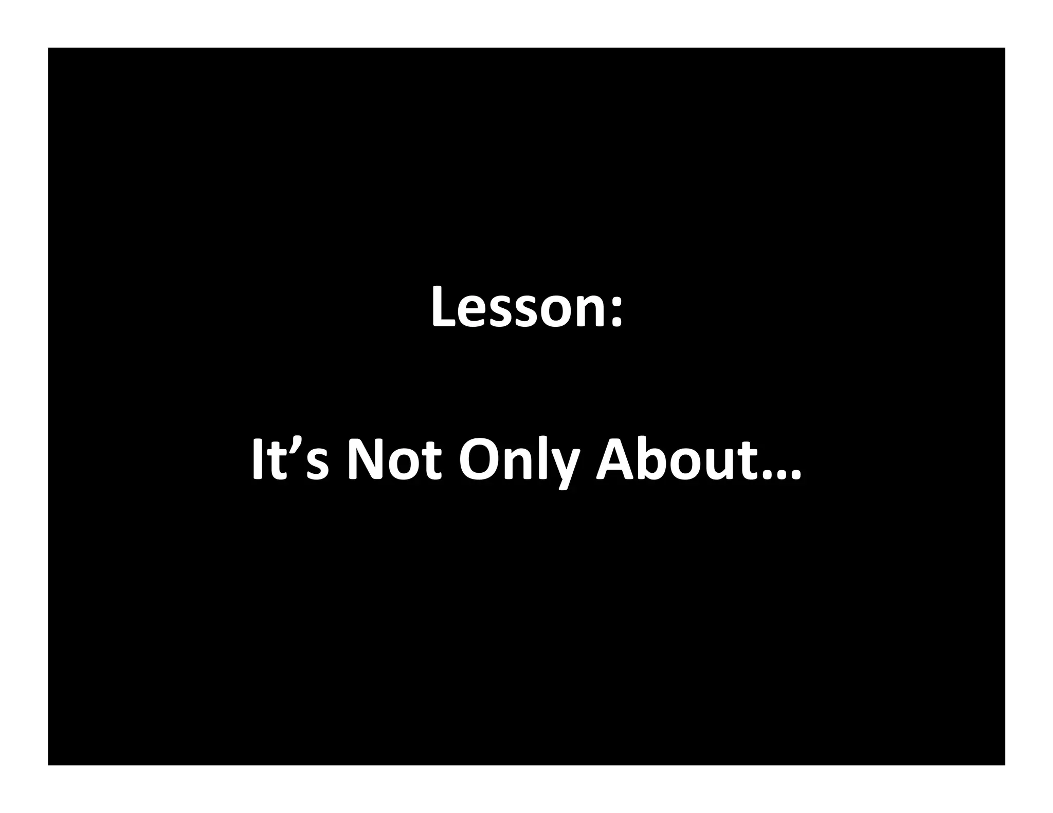 Lesson:	
  
	
  
It’s	
  Not	
  Only	
  About…	
  
 