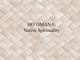 HO`OMANA:
Native Spirituality
 